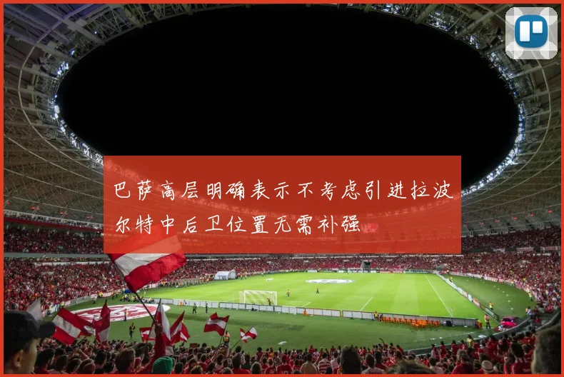 巴萨高层明确表示不考虑引进拉波尔特中后卫位置无需补强