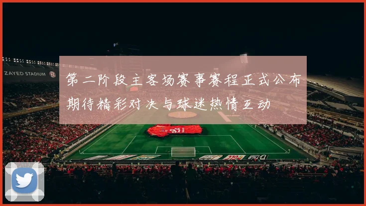 第二阶段主客场赛事赛程正式公布期待精彩对决与球迷热情互动